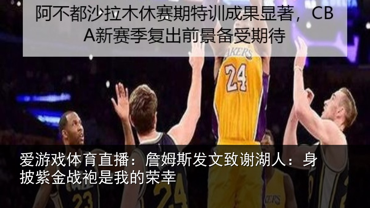 爱游戏体育直播:詹姆相关情况披紫相关情况